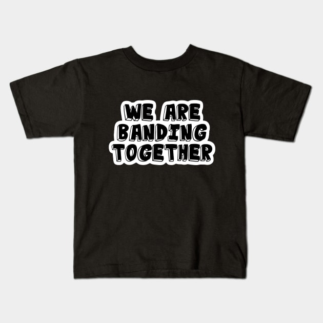 Band Quote Banding Together Kids T-Shirt by coloringiship